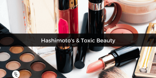 Hashimoto's & Toxic Beauty