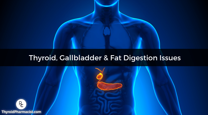 Thyroid, Gallbladder & Fat Digestion Issues