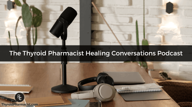 Introducing the Thyroid Pharmacist Healing Conversations Podcast