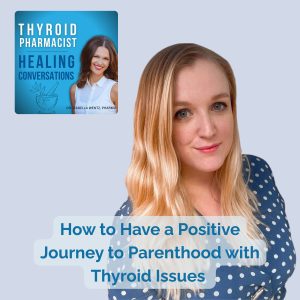 19: How to Have a Positive Journey to Parenthood with Thyroid Issues