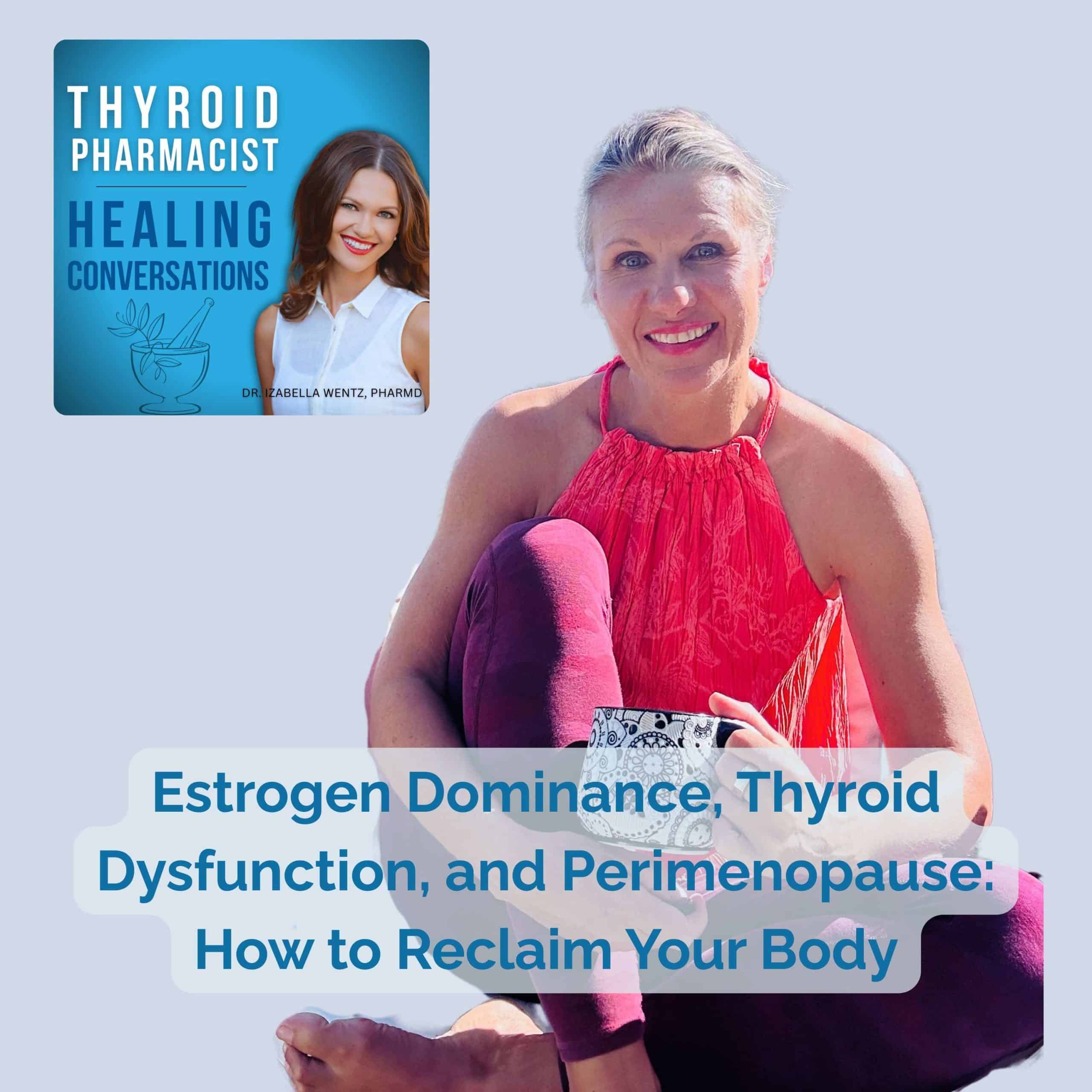 Podcast Episode 23: Midlife Trifecta: Estrogen Dominance, Thyroid Dysfunction and Perimenopause — Here’s How to Reclaim Your Body