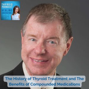 27: The History of Thyroid Treatment and The Benefits of Compounded Medications