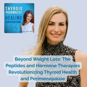 30: Beyond Weight Loss: The Peptides and Hormone Therapies Revolutionizing Thyroid Health and Perimenopause