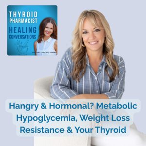 32: Hangry & Hormonal? Metabolic Hypoglycemia, Weight Loss Resistance & Your Thyroid | Danielle Hamilton