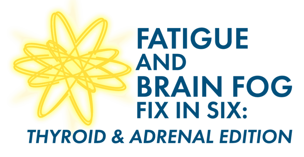 Fatigue & Brain Fog Fix in Six: Thyroid & Adrenal Edition