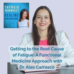 34: Getting to the Root Cause of Fatigue: A Functional Medicine Approach with Dr. Alex Carrasco