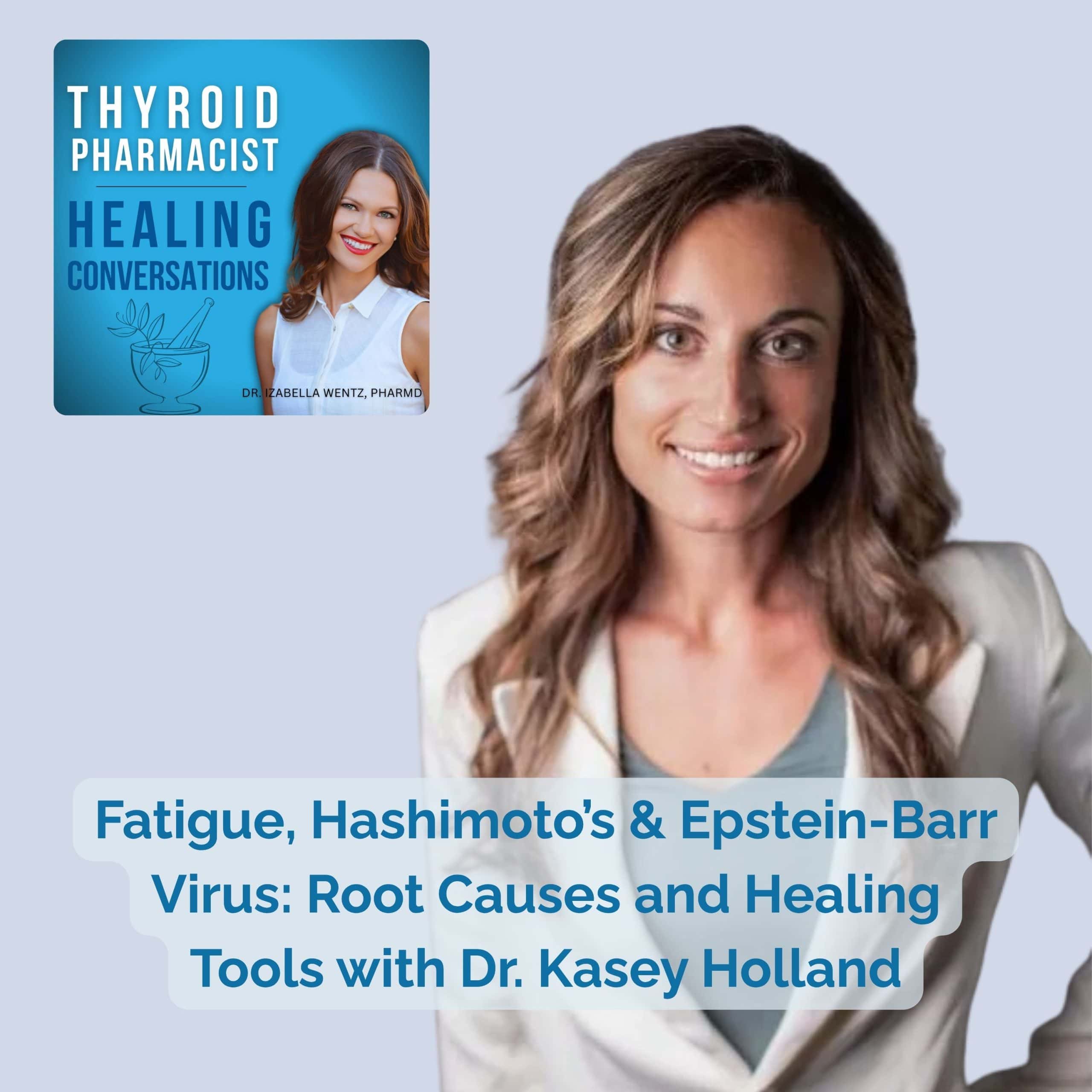 Podcast Episode 38 - Fatigue, Hashimoto’s & Epstein-Barr Virus: Root Causes and Healing Tools with Dr. Kasey Holland