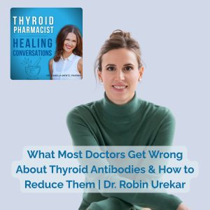 44: What Most Doctors Get Wrong About Thyroid Antibodies & How to Reduce Them | Dr. Robin Urekar
