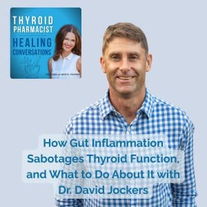 46: How Gut Inflammation Sabotages Thyroid Function & What to Do About It With Dr. David Jockers