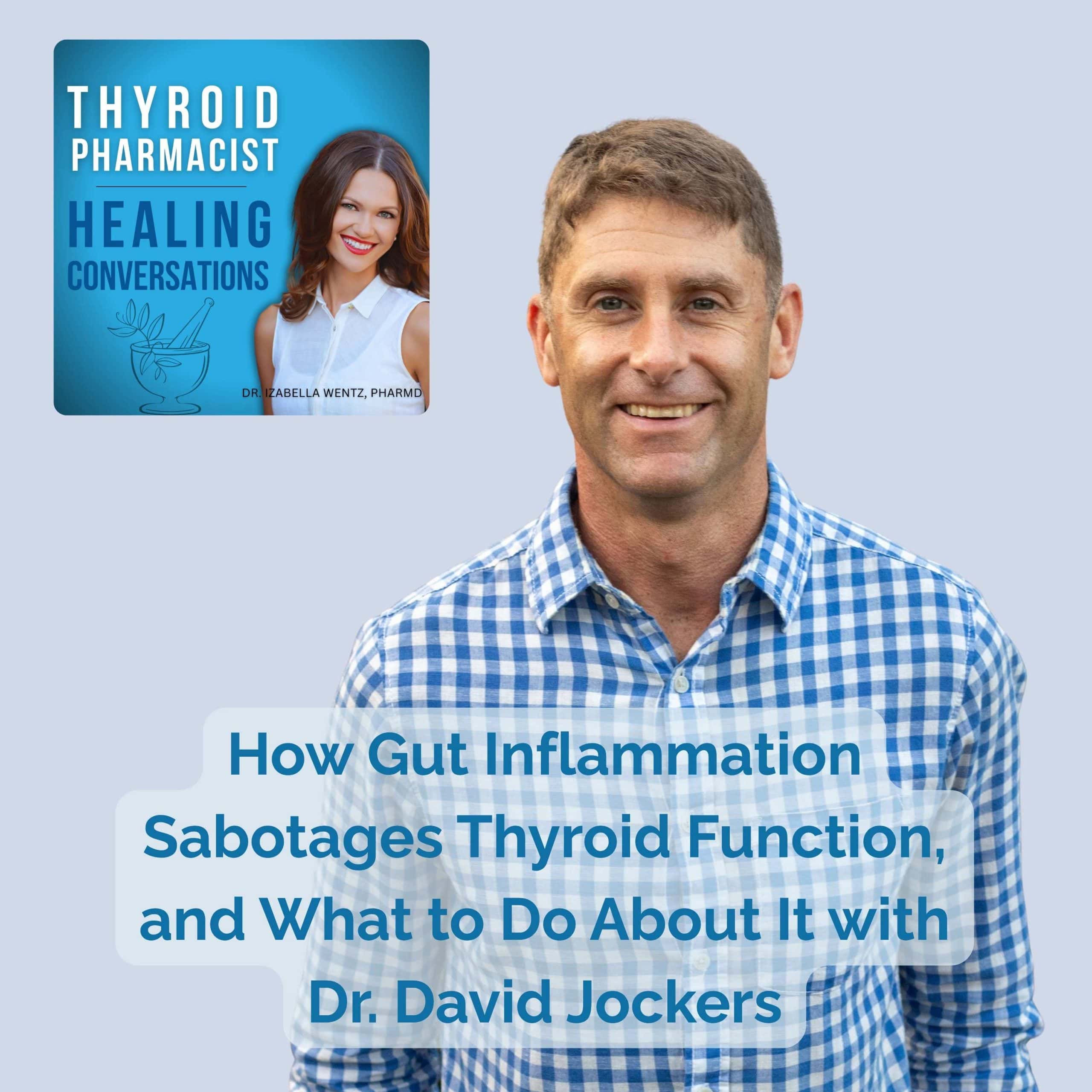 Podcast Episode 46: How Gut Inflammation Sabotages Thyroid Function and What to Do About It With Dr. David Jockers