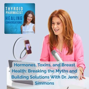 49: Hormones, Toxins, and Breast Health: Breaking the Myths and Building Solutions with Dr. Jenn Simmons