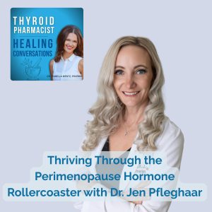 54: Thriving Through the Perimenopause Hormone Rollercoaster With Dr. Jen Pfleghaar