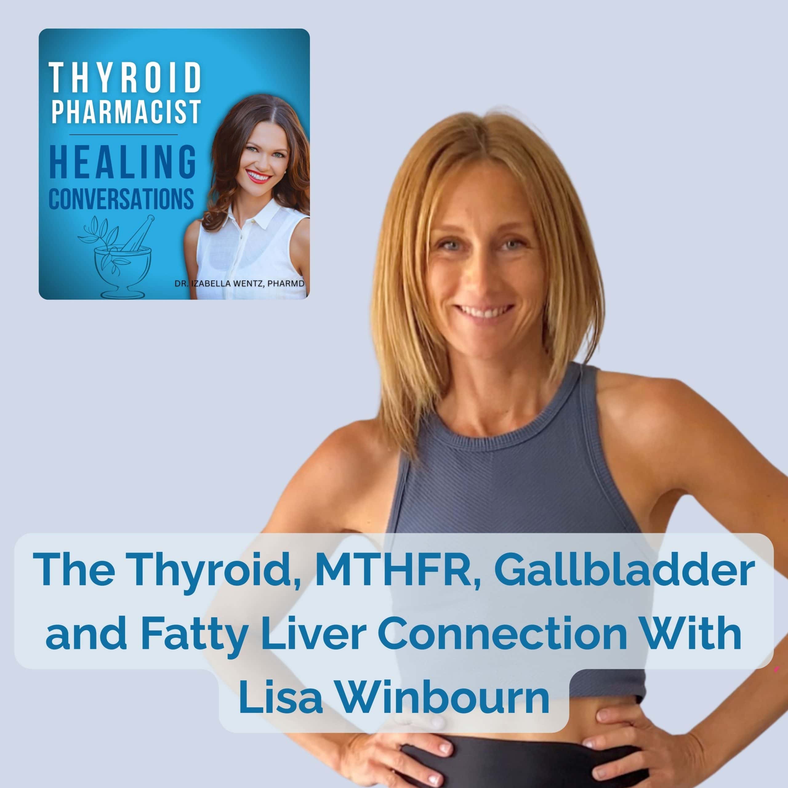 Podcast Episode 56: The Thyroid, MTHFR, Gallstone, and Fatty Liver Connection – With Lisa Winbourn