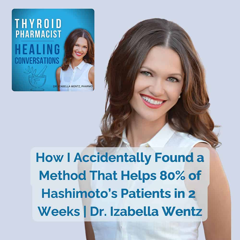 Podcast Episode 57: How I Accidentally Found a Method That Helps 80% of Hashimoto’s Patients in 2 Weeks