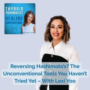 60: Reversing Hashimoto’s? The Unconventional Tools You Haven’t Tried Yet – With Lexi Yoo