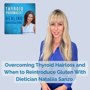 67: Overcoming Thyroid Hair Loss and When to Reintroduce Gluten With Dietitian Nataliia Sanzo