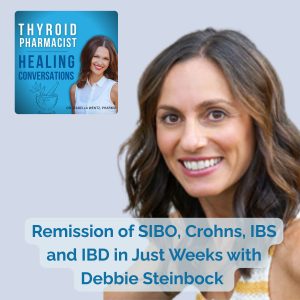 68: Remission of SIBO, Crohn’s, IBS, and IBD in Just Weeks with Debbie Steinbock