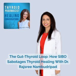 76: The Gut -Thyroid Loop: How SIBO Sabotages Thyroid Healing With Dr. Rajsree Nambudripad