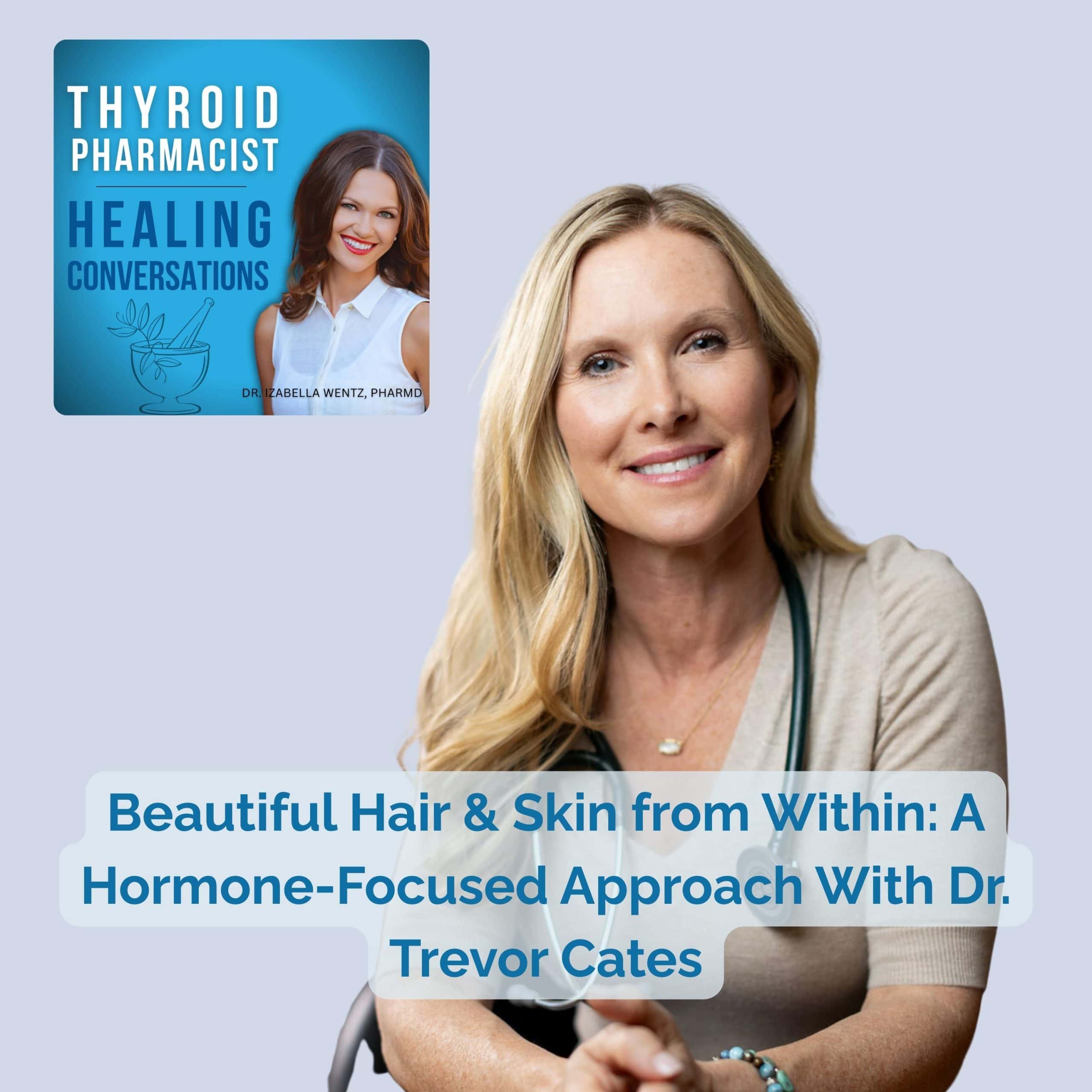 Podcast Ep77: Beautiful Hair & Skin from Within: A Hormone-Focused Approach With Dr. Trevor Cates