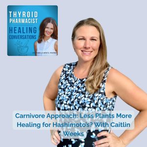 84: The Carnivore Approach: Could Less Plants Mean More Healing for Hashimoto’s? – With Caitlin Weeks
