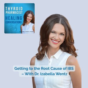90: Getting to the Root Cause of IBS – With Dr. Izabella Wentz