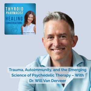 93: Trauma, Autoimmunity, and the Emerging Science of Psychedelic Therapy – With Dr. Will Van Derveer
