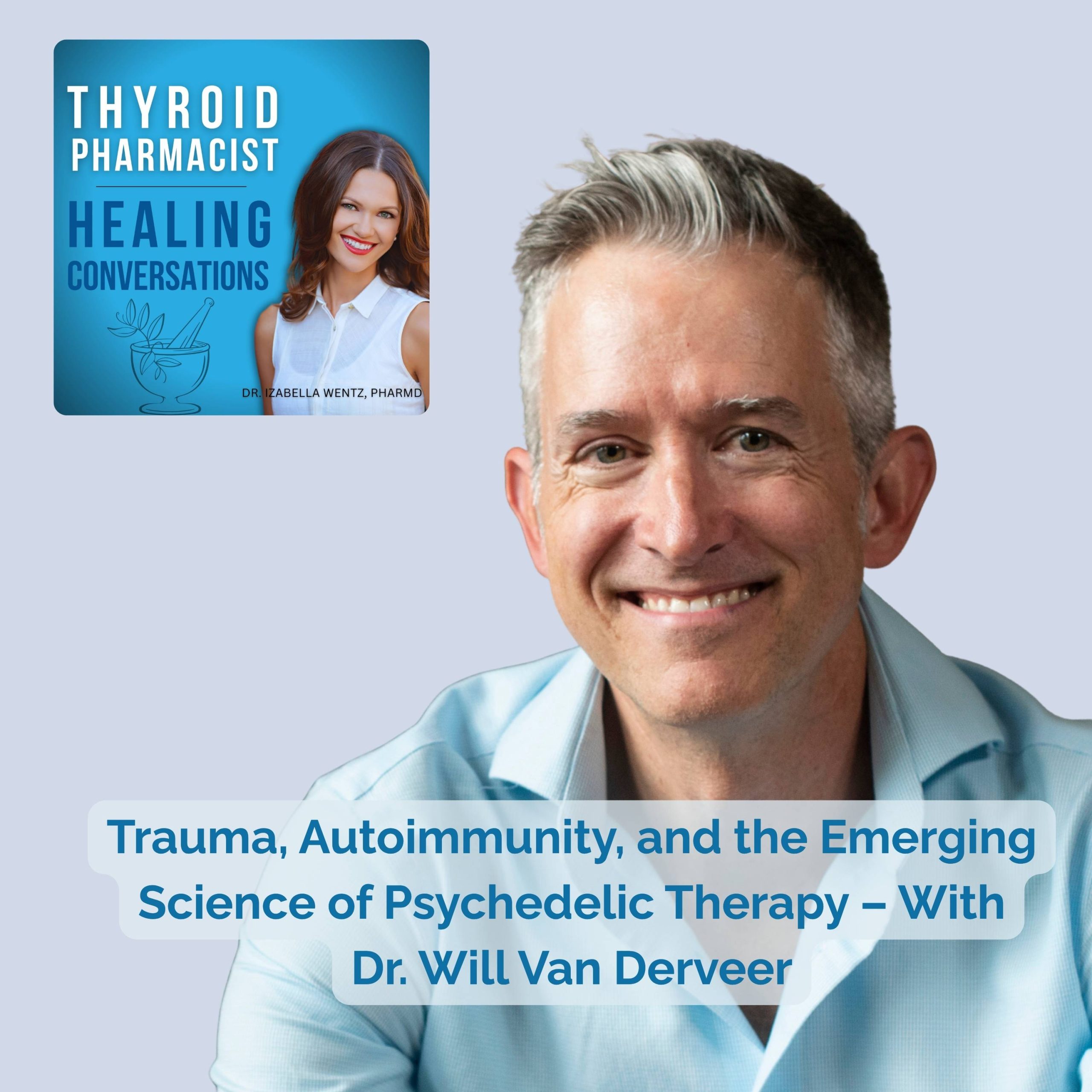 Podcast Episode 93: Trauma, Autoimmunity, and the Emerging Science of Psychedelic Therapy – With Dr. Will Van Derveer