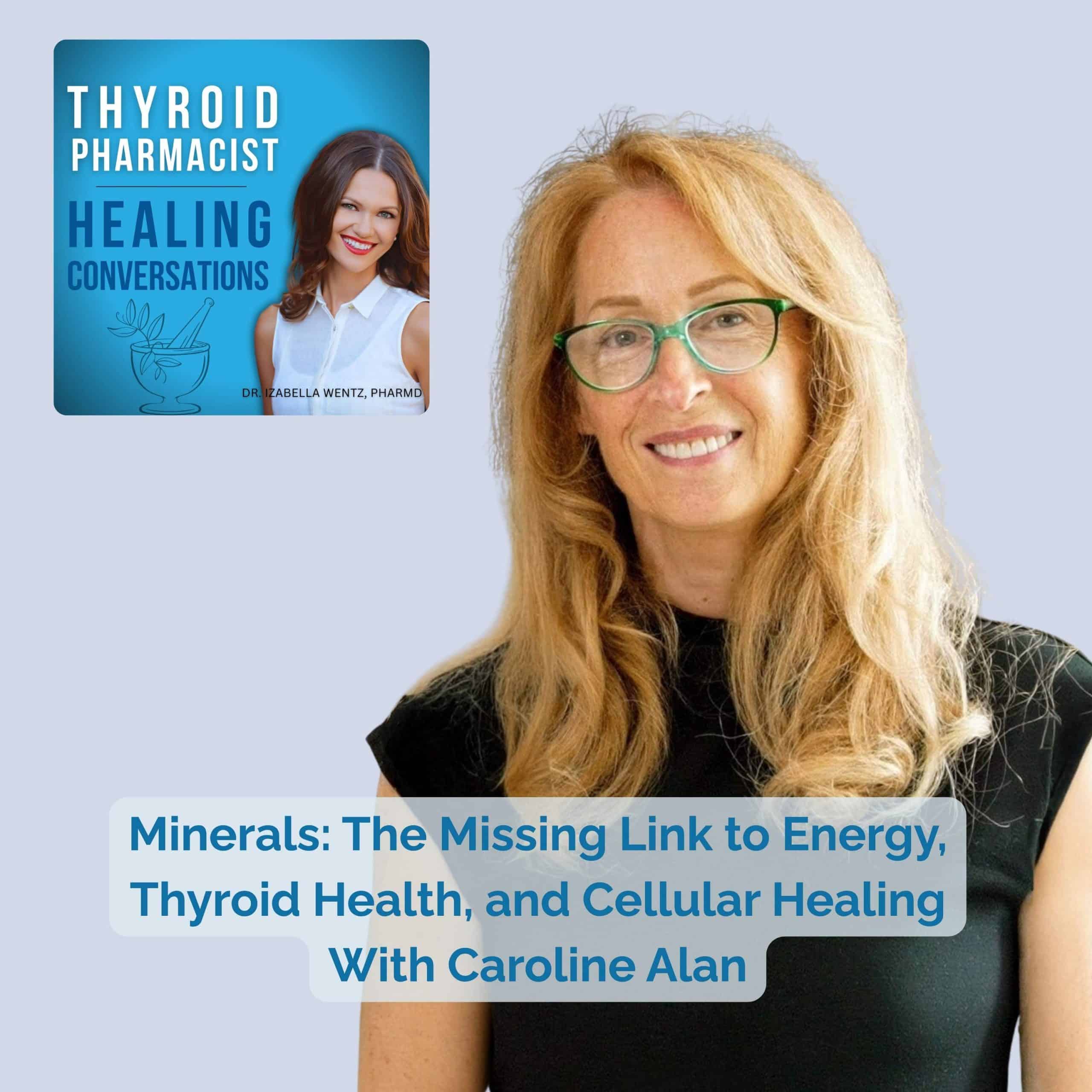 Podcast Episode 100: Minerals: The Missing Link to Energy, Thyroid Health, and Cellular Healing With Caroline Alan