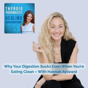 98: Why Your Digestion Sucks Even When You’re Eating Clean – With Hannah Aylward