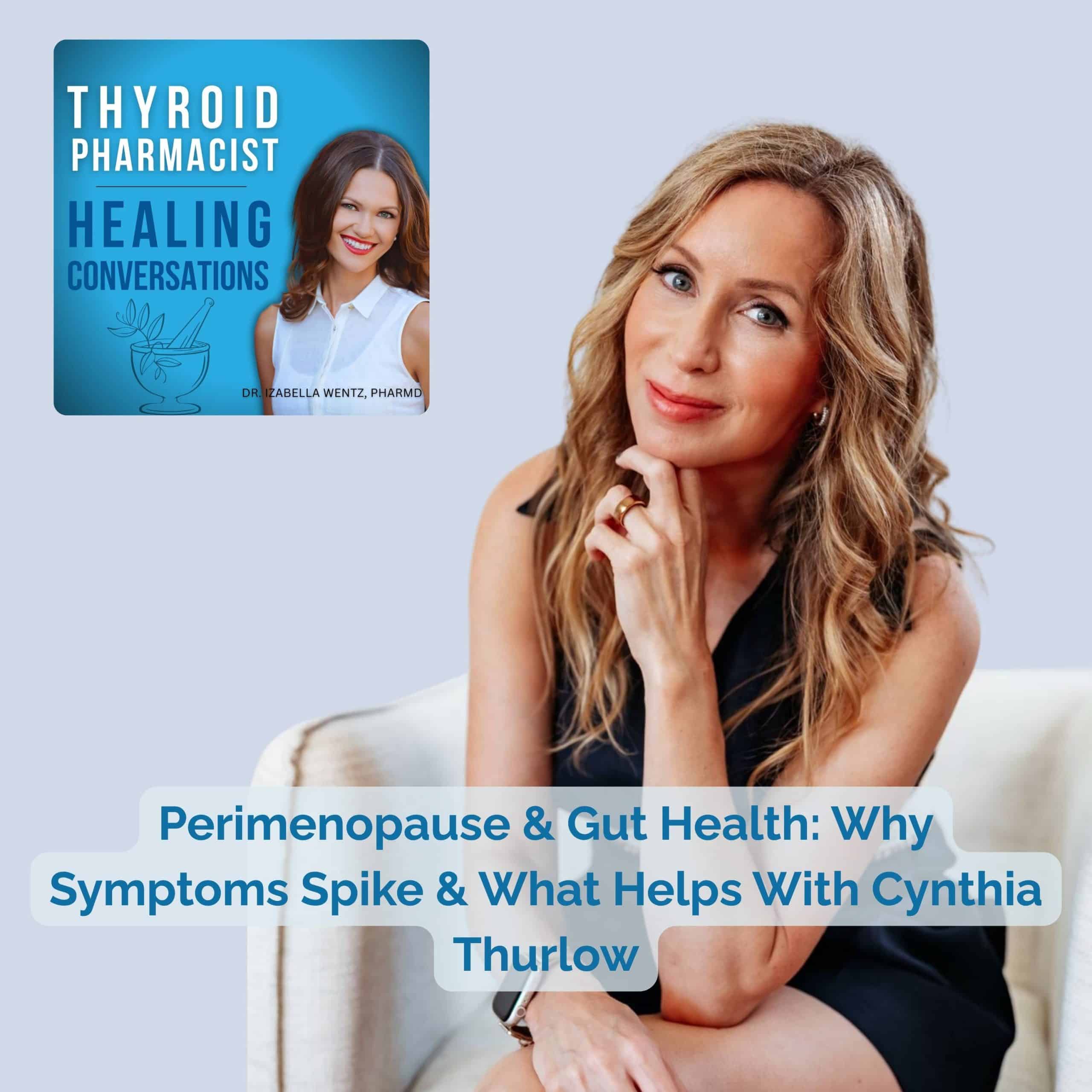 Podcast Episode 99: Perimenopause & Gut Health: Why Symptoms Spike & What Helps With Cynthia Thurlow