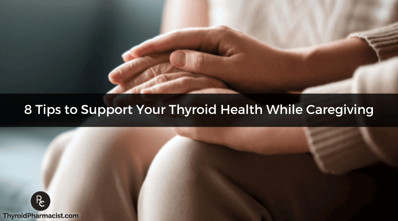 8 Tips to Support Your Thyroid Health While Caregiving