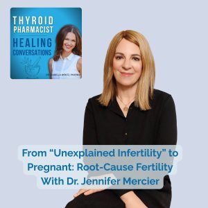 103: From “Unexplained Infertility” to Pregnant: Root-Cause Fertility With Dr. Jennifer Mercier