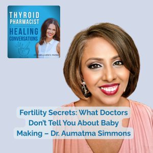 104: Fertility Secrets: What Doctors Don’t Tell You About Baby Making – Dr. Aumatma Simmons
