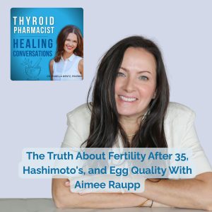 114: The Truth About Fertility After 35, Hashimoto’s, and Egg Quality With Aimee Raupp