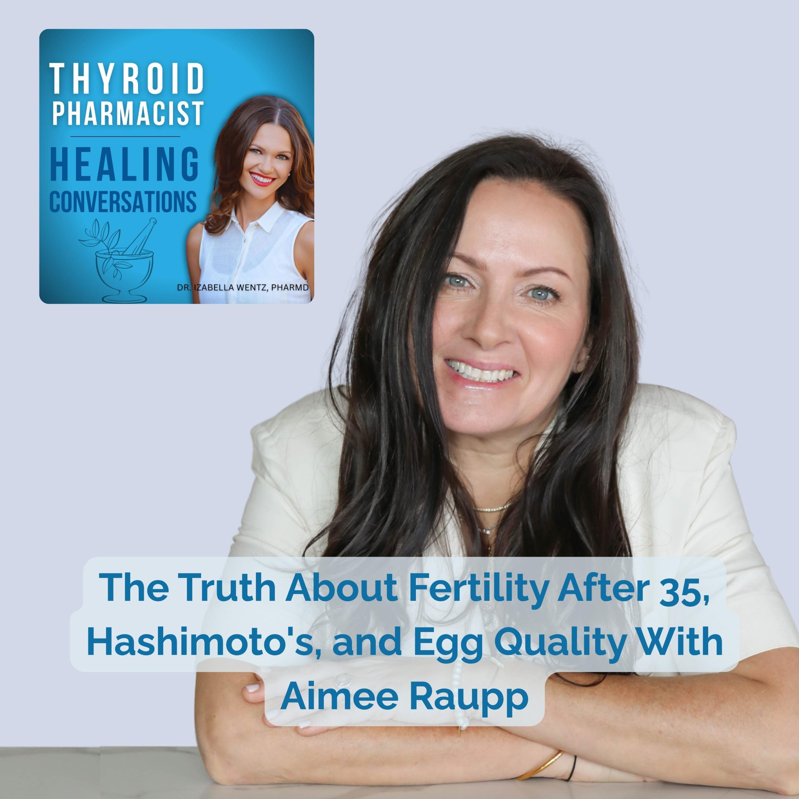 Podcast Episode 114: The Truth About Fertility After 35, Hashimoto's, and Egg Quality With Aimee Raupp