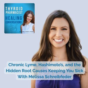 116: Chronic Lyme, Hashimoto’s, and the Hidden Root Causes Keeping You Sick With Melissa Schreibfeder