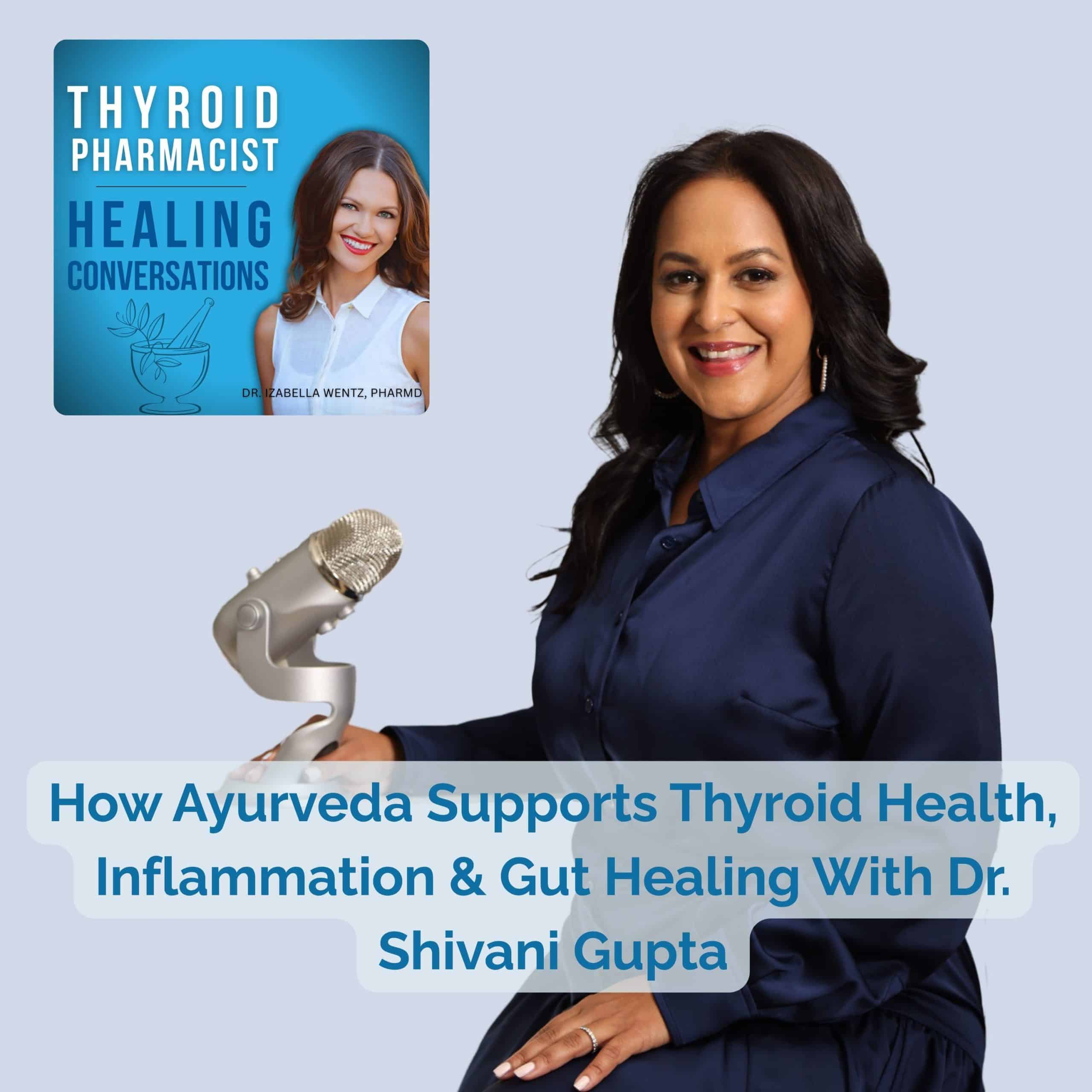 Podcast Episode 118: How Ayurveda Supports Thyroid Health, Inflammation & Gut Healing With Dr. Shivani Gupta